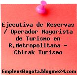 Ejecutiva de Reservas / Operador Mayorista de Turismo en R.Metropolitana – Chirak Turismo