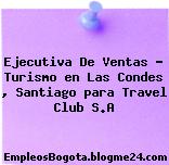 Ejecutiva De Ventas – Turismo en Las Condes , Santiago para Travel Club S.A