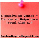 Ejecutiva De Ventas – Turismo en Maipo para Travel Club S.A