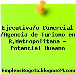 Ejecutiva/o Comercial /Agencia de Turismo en R.Metropolitana – Potencial Humano