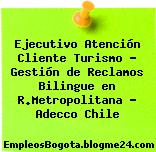 Ejecutivo Atención Cliente Turismo – Gestión de Reclamos Bilingue en R.Metropolitana – Adecco Chile