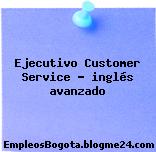 Ejecutivo Customer Service – inglés avanzado