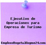 Ejecutivo de Operaciones para Empresa de Turismo