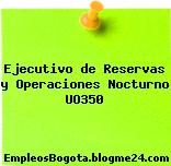 Ejecutivo de Reservas y Operaciones Nocturno UO350