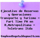 Ejecutivo de Reservas y Operaciones Transporte y Turismo – Part Time PM en R.Metropolitana – Teletrans ltda
