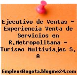 Ejecutivo de Ventas – Experiencia Venta de Servicios en R.Metropolitana – Turismo Multiviajes S. A