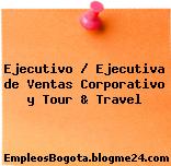 Ejecutivo / Ejecutiva de Ventas Corporativo y Tour & Travel