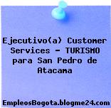 Ejecutivo(a) Customer Services – TURISMO para San Pedro de Atacama