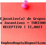 Ejecutivo(a) de Grupos e Incentivos – TURISMO RECEPTIVO | [C.082]