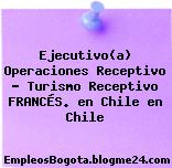 Ejecutivo(a) Operaciones Receptivo – Turismo Receptivo FRANCÉS. en Chile en Chile
