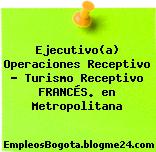 Ejecutivo(a) Operaciones Receptivo – Turismo Receptivo FRANCÉS. en Metropolitana