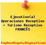 Ejecutivo(a) Operaciones Receptivo – Turismo Receptivo FRANCÉS