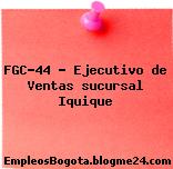 FGC-44 – Ejecutivo de Ventas sucursal Iquique