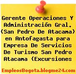 Gerente Operaciones Y Administración Gral. (San Pedro De Atacama) en Antofagasta para Empresa De Servicios De Turismo San Pedro Atacama (Excursiones