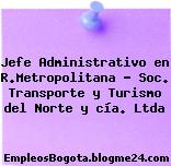 Jefe Administrativo en R.Metropolitana – Soc. Transporte y Turismo del Norte y cía. Ltda