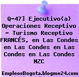 Q-47] Ejecutivo(a) Operaciones Receptivo – Turismo Receptivo FRANCÉS. en Las Condes en Las Condes en Las Condes en Las Condes NZC