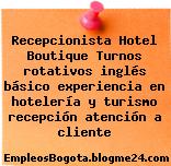 Recepcionista Hotel Boutique Turnos rotativos inglés básico experiencia en hotelería y turismo recepción atención a cliente