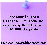 Secretaria para Clínica Titulada de Turismo y Hotelería – 442.000 líquidos