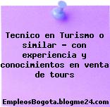 Tecnico en Turismo o similar con experiencia y conocimientos en venta de tours