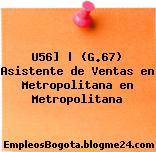 U56] | (G.67) Asistente de Ventas en Metropolitana en Metropolitana