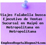 Viajes Falabella busca Ejecutivo de Ventas Sucursal en Maipú en Metropolitana en Metropolitana
