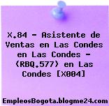 X.84 – Asistente de Ventas en Las Condes en Las Condes – (RBQ.577) en Las Condes [X004]