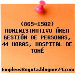 (865-1502) ADMINISTRATIVO ÁREA GESTIÓN DE PERSONAS, 44 HORAS, HOSPITAL DE TOMÉ