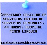(866-1688) AUXILIAR DE SERVICIOS UNIDAD DE SERVICIOS GENERALES, 44 HORAS, HOSPITAL PENCO LIRQUEN