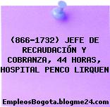 (866-1732) JEFE DE RECAUDACIÓN Y COBRANZA, 44 HORAS, HOSPITAL PENCO LIRQUEN