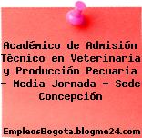 Académico de Admisión Técnico en Veterinaria y Producción Pecuaria – Media Jornada – Sede Concepción