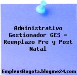 Administrativo Gestionador GES – Reemplazo Pre y Post Natal