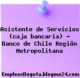 Asistente de Servicios (caja bancaria) – Banco de Chile Región Metropolitana