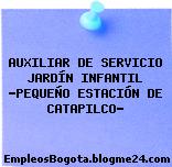 AUXILIAR DE SERVICIO JARDÍN INFANTIL “PEQUEÑO ESTACIÓN DE CATAPILCO”