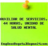 AUXILIAR DE SERVICIOS, 44 HORAS, UNIDAD DE SALUD MENTAL