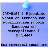 (AZ-310) | Ejecutivo venta en terreno con movilización propia Rancagua en Metropolitana | (MP.444)
