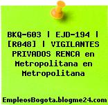 BKQ-603 | EJD-194 | [R048] | VIGILANTES PRIVADOS RENCA en Metropolitana en Metropolitana