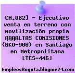 CM.062] – Ejecutivo venta en terreno con movilización propia ¡¡¡ALTAS COMISIONES (BKO-906) en Santiago en Metropolitana [TCS-446]