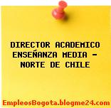 DIRECTOR ACADEMICO ENSEÑANZA MEDIA – NORTE DE CHILE