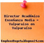 Director Académico Enseñanza Media – Valparaiso en Valparaíso
