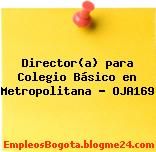 Director(a) para Colegio Básico en Metropolitana – OJA169