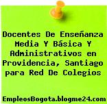 Docentes De Enseñanza Media Y Básica Y Administrativos en Providencia, Santiago para Red De Colegios
