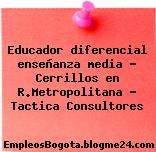 Educador diferencial enseñanza media – Cerrillos en R.Metropolitana – Tactica Consultores