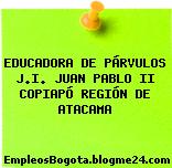 EDUCADORA DE PÁRVULOS J.I. JUAN PABLO II COPIAPÓ REGIÓN DE ATACAMA