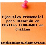 Ejecutivo Presencial para Atención en Chillan [FMH-048] en Chillan