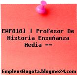 EWF818] | Profesor De Historia Enseñanza Media -…