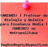 (MNI005) | Profesor de Biología y Química para Enseñanza Media | (UHR202) en Metropolitana