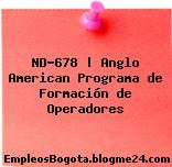 ND-678 | Anglo American Programa de Formación de Operadores
