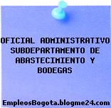 OFICIAL ADMINISTRATIVO SUBDEPARTAMENTO DE ABASTECIMIENTO Y BODEGAS