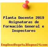 Planta Docente 2019 Asignaturas de Formación General e Inspectores