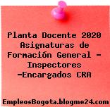 Planta Docente 2020 Asignaturas de Formación General – Inspectores -Encargados CRA